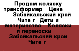 Продам коляску трансформер › Цена ­ 4 900 - Забайкальский край, Чита г. Дети и материнство » Коляски и переноски   . Забайкальский край,Чита г.